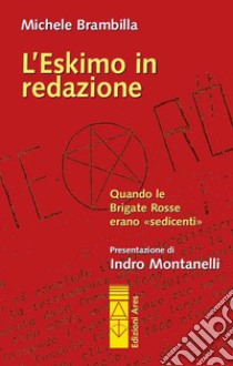 L'Eskimo in redazione: Quando le Brigate Rosse erano «sedicenti». E-book. Formato EPUB ebook di Michele Brambilla