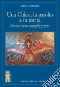 Una Chiesa in ascolto & in uscita: Per una nuova evangelizzazione. E-book. Formato EPUB ebook di Ennio Antonelli