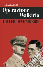 Operazione Walkiria: Hitler deve morire. E-book. Formato EPUB ebook