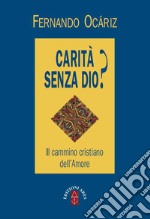 Carità senza Dio?: Il cammino cristiano dell'Amore. E-book. Formato EPUB ebook