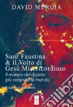 Suor Faustina & il volto di Gesù Misericordioso: Il mistero del dipinto più venerato del mondo. E-book. Formato EPUB ebook