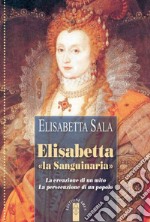 Elisabetta «la sanguinaria»: La creazione di un mito. La persecuzione di un popolo. E-book. Formato EPUB ebook