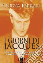 I giorni di Jacques: La breve storia di Jacques Fesch, un assassino candidato agli altari. E-book. Formato EPUB ebook