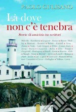 Là dove non c'è tenebra: Storie di amicizie tra scrittori. E-book. Formato EPUB