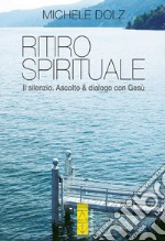 Ritiro spirituale: Il silenzio. Ascolto & dialogo con Gesù. E-book. Formato EPUB