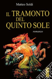 Il tramonto del Quinto Sole. E-book. Formato EPUB ebook di Matteo Soldi