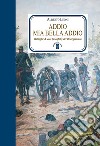 Addio mia bella addio. Battaglie ed eroi (sconfitti) del Risorgimento. E-book. Formato EPUB ebook di Alberto Leoni