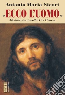 «Ecco l’Uomo»: Meditazioni sulla Via Crucis. E-book. Formato EPUB ebook di Antonio Maria Sicari