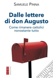 Dalle lettere di don Augusto: Come rimanere cattolici nonostante tutto. E-book. Formato EPUB ebook di Samuele Pinna