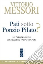 Patì sotto Ponzio Pilato?: Un'indagine storica sulla passione e morte di Cristo. E-book. Formato EPUB ebook