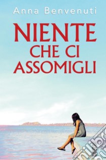 Niente che ci assomigli. E-book. Formato EPUB ebook di Anna Benvenuti