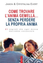 Come trovare l'anima gemella... senza perdere la propria anima: 10 segreti che ogni donna dovrebbe conoscere. E-book. Formato EPUB ebook