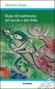 Elogio del matrimonio, del vincolo e altre follie. E-book. Formato EPUB ebook di Christiane Singer