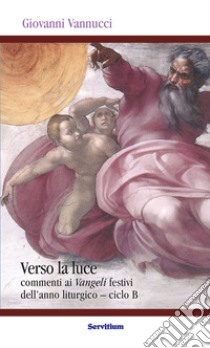 VERSO LA LUCE: commenti ai Vangeli festivi dell’anno liturgico – ciclo B. E-book. Formato EPUB ebook di Giovanni Vannucci