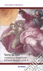 VERSO LA LUCE: commenti ai Vangeli festivi dell’anno liturgico – ciclo B. E-book. Formato EPUB ebook