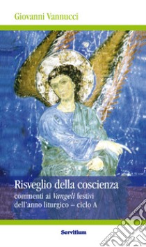 Risveglio della coscienza: Commenti ai Vangeli festivi dell’anno liturgico – ciclo A. E-book. Formato EPUB ebook di Giovanni Vannucci