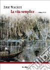 La vita semplice: romanzo. E-book. Formato EPUB ebook