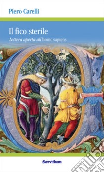 Il fico sterile: Lettera aperta all’homo sapiens. E-book. Formato EPUB ebook di Piero Carelli