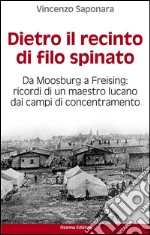 Dietro il recinto di filo spinatoDa Moosburg a Freising. Ricordi di un maestro lucano dai campi di concentramento. E-book. Formato EPUB