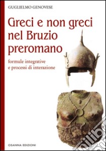 Greci e non greci nel Bruzio preromanoformule integrative e processi di interazione. E-book. Formato PDF ebook di Guglielmo Genovese