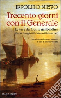 Trecento giorni con il Generale: Lettere dal fronte garibaldino. E-book. Formato EPUB ebook di Ippolito Nievo