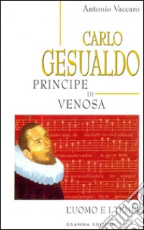 Carlo Gesualdo Principe di VenosaL'uomo e i tempi. E-book. Formato Mobipocket ebook di Antonio Vaccaro