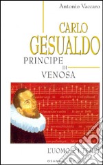 Carlo Gesualdo Principe di VenosaL&apos;uomo e i tempi. E-book. Formato EPUB ebook