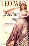 Paolina mia: Lettere alla sorella. E-book. Formato EPUB ebook di Giacomo Leopardi