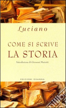 Come si scrive la storia. E-book. Formato Mobipocket ebook di Luciano di Samosata