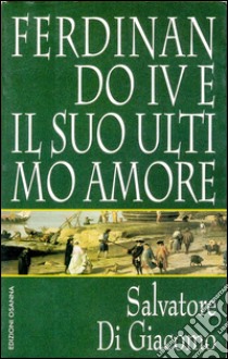 Ferdinando IV e il suo ultimo amore. E-book. Formato EPUB ebook di Salvatore Di Giacomo