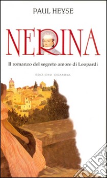 NerinaIl romanzo del segreto amore di Leopardi. E-book. Formato Mobipocket ebook di Paul Heyse