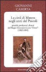 La città di Matera negli anni del Pascoli - preside professori alunni del Regio Ginnasio-Liceo “Duni” (1882-1884)preside professori alunni del Regio Ginnasio-Liceo &quot;Duni&quot; (1882-1884). E-book. Formato EPUB ebook