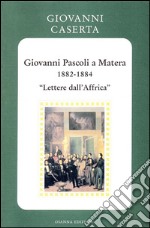 Giovanni Pascoli a Matera (1882-1884).&quot;Lettere dall&apos;Affrica&quot;. E-book. Formato Mobipocket ebook