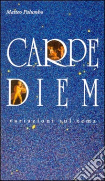 Carpe diemVariazioni sul tema. E-book. Formato EPUB ebook di Matteo Palumbo