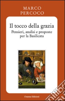 Il tocco della graziaPensieri, analisi e proposte per la Basilicata. E-book. Formato EPUB ebook di Percoco Marco