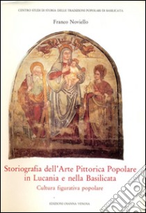 Storiografia dell'Arte Pittorica Popolare in Lucania e nella Basilicata: Cultura figurativa popolare. E-book. Formato PDF ebook di Noviello Franco