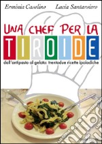 Una chef per la tiroide. Dall'antipasto al gelato. Trentadue ricette ipoiodiche. E-book. Formato PDF ebook