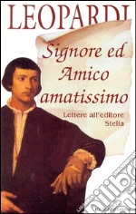 Signore ed Amico amatissimo. Lettere all'editore Stella. E-book. Formato EPUB ebook