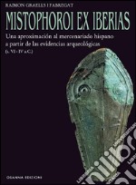 Mistophoroi ex iberiasUna aproximación al mercenariado hispano a partir de las evidencias arqueológicas (s. VI - IV a.C.). E-book. Formato PDF ebook