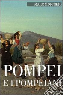 Pompei e i pompeiani. E-book. Formato PDF ebook di Marco Monnier