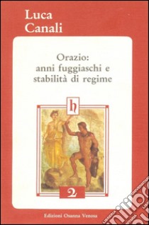 Orazio: anni fuggiaschi e stabilità di regime. E-book. Formato PDF ebook di Luca Canali