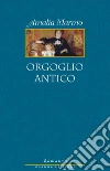 Orgoglio antico. E-book. Formato EPUB ebook di Marmo Amalia