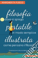 Filosofia portatile illustrataDove si spiega in modo semplice come pensano i filosofi. E-book. Formato PDF ebook