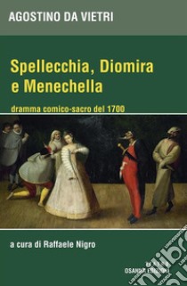 Spellecchia, Diomira e Menechelladramma comico-sacro del 1700. E-book. Formato PDF ebook di Raffaele Nigro