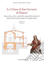 La Chiesa di San Gervasio al PalazzoSanti, chiese, ville e castelli alle origini della cittadina di Palazzo San Gervasio lungo la via Appia Antica. E-book. Formato PDF