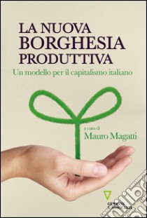La nuova borghesia produttiva. Un modello per il capitalismo italiano. E-book. Formato EPUB ebook di Mauro Magatti