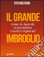 Il grande imbroglio. Come le banche si prendono i nostri risparmi. E-book. Formato EPUB ebook