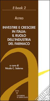 Investire e crescere in Italia: il ruolo dell'industria del farmaco. E-book. Formato EPUB ebook di Astrid