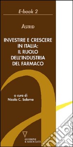 Investire e crescere in Italia: il ruolo dell&apos;industria del farmaco. E-book. Formato EPUB ebook