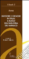 Investire e crescere in Italia: il ruolo dell&apos;industria del farmaco. E-book. Formato EPUB ebook